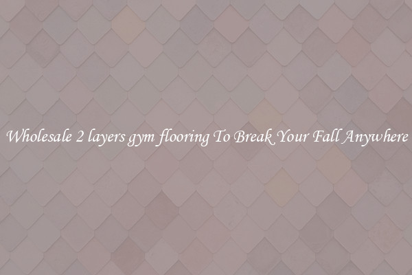 Wholesale 2 layers gym flooring To Break Your Fall Anywhere