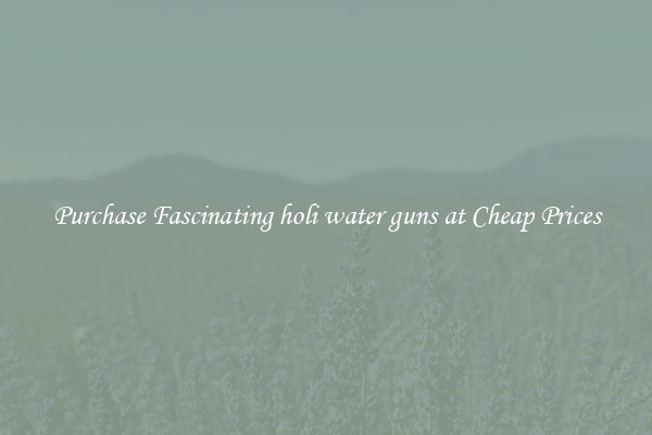 Purchase Fascinating holi water guns at Cheap Prices