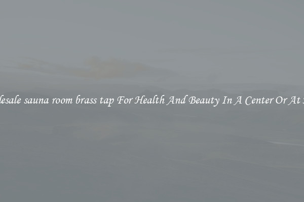 Wholesale sauna room brass tap For Health And Beauty In A Center Or At Home