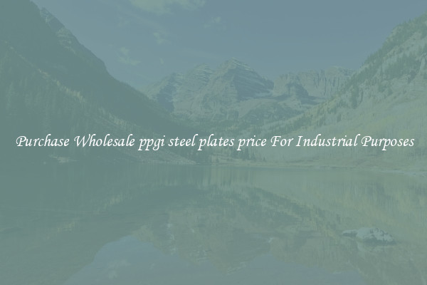 Purchase Wholesale ppgi steel plates price For Industrial Purposes
