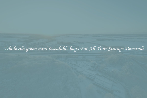 Wholesale green mini resealable bags For All Your Storage Demands