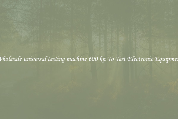 Wholesale universal testing machine 600 kn To Test Electronic Equipment
