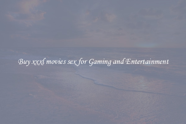 Buy xxxl movies sex for Gaming and Entertainment