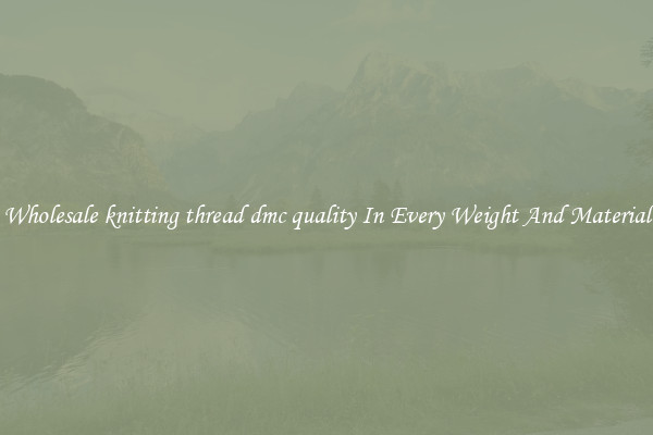 Wholesale knitting thread dmc quality In Every Weight And Material
