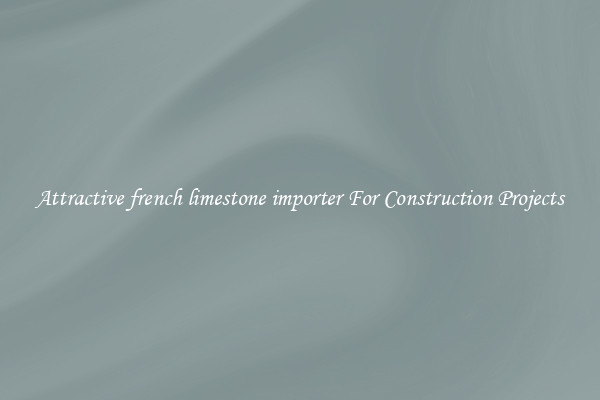 Attractive french limestone importer For Construction Projects