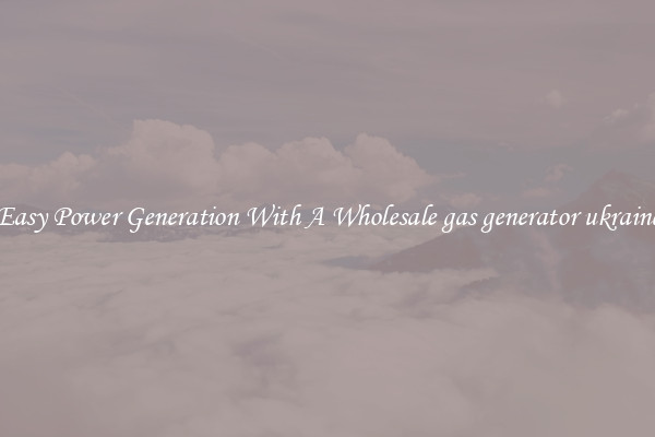Easy Power Generation With A Wholesale gas generator ukraine