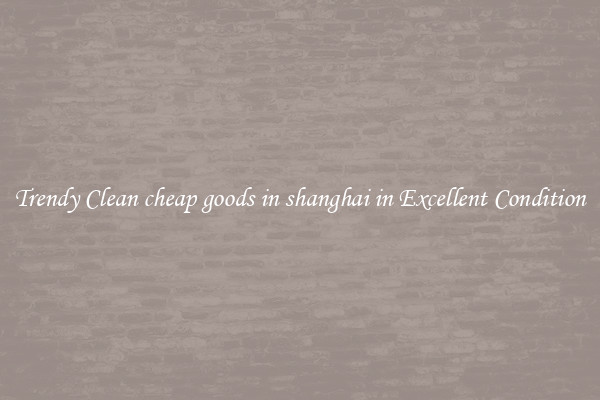Trendy Clean cheap goods in shanghai in Excellent Condition