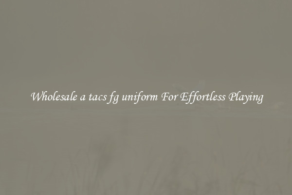 Wholesale a tacs fg uniform For Effortless Playing