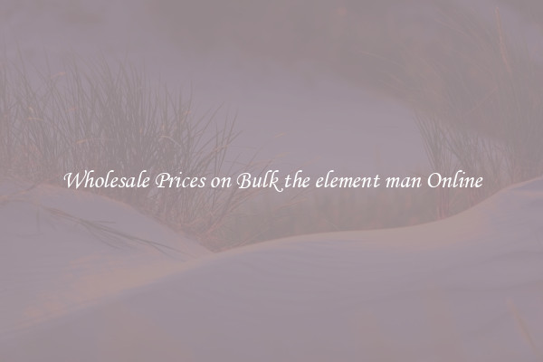 Wholesale Prices on Bulk the element man Online