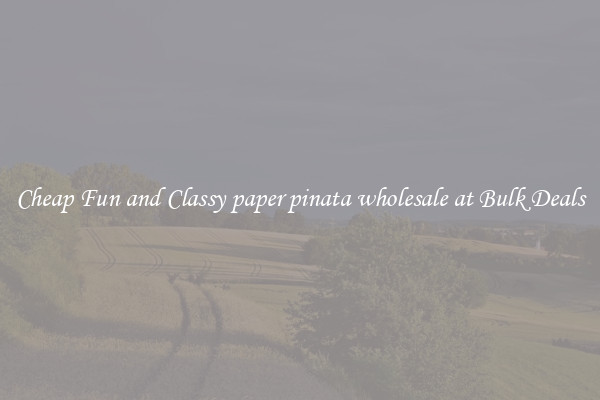 Cheap Fun and Classy paper pinata wholesale at Bulk Deals