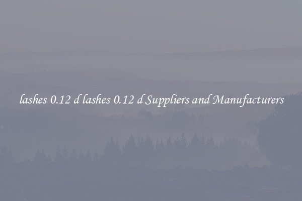 lashes 0.12 d lashes 0.12 d Suppliers and Manufacturers