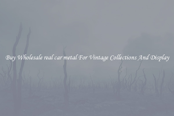 Buy Wholesale real car metal For Vintage Collections And Display