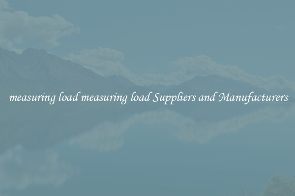 measuring load measuring load Suppliers and Manufacturers