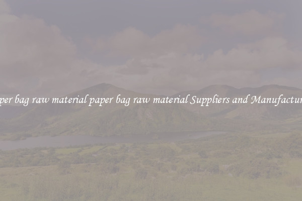 paper bag raw material paper bag raw material Suppliers and Manufacturers