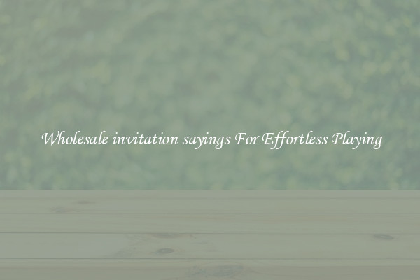 Wholesale invitation sayings For Effortless Playing