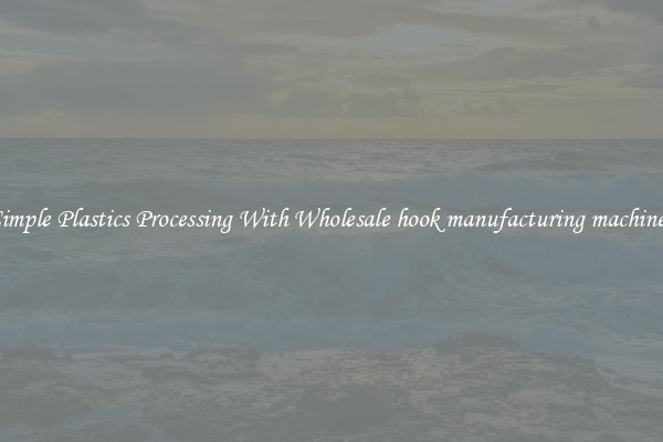 Simple Plastics Processing With Wholesale hook manufacturing machines