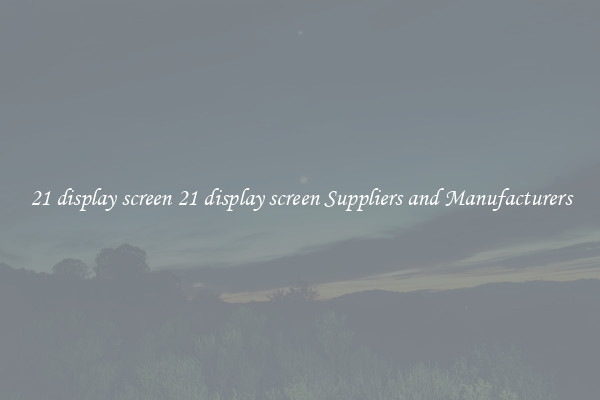 21 display screen 21 display screen Suppliers and Manufacturers