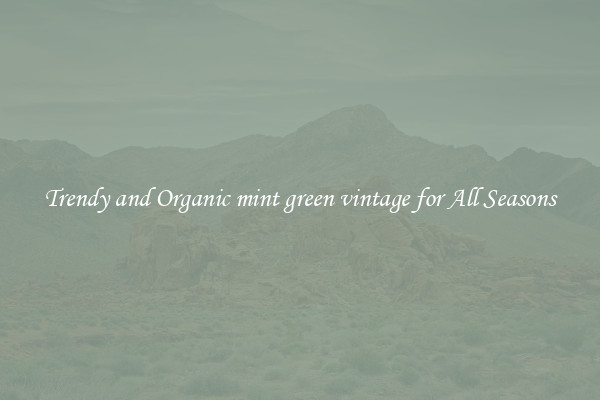 Trendy and Organic mint green vintage for All Seasons