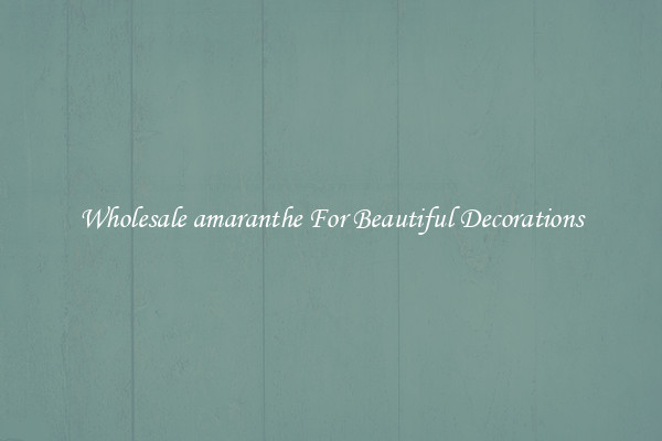 Wholesale amaranthe For Beautiful Decorations