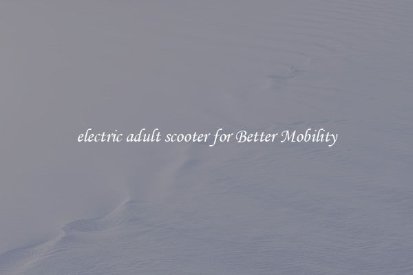 electric adult scooter for Better Mobility
