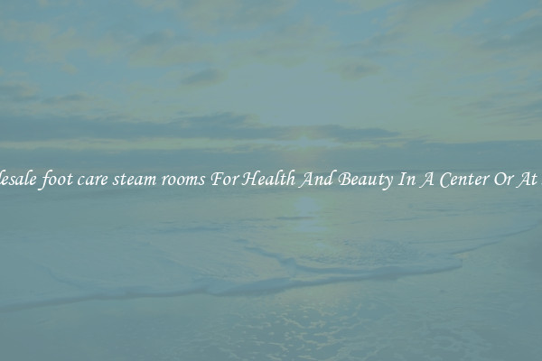 Wholesale foot care steam rooms For Health And Beauty In A Center Or At Home