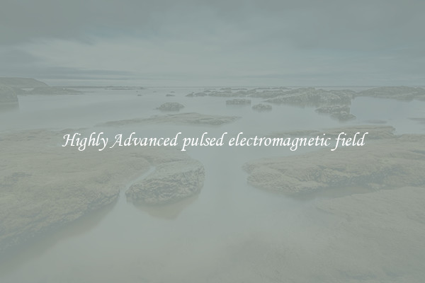 Highly Advanced pulsed electromagnetic field