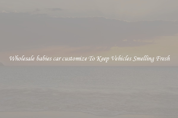 Wholesale babies car customize To Keep Vehicles Smelling Fresh