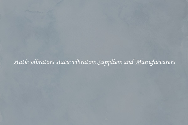 static vibrators static vibrators Suppliers and Manufacturers