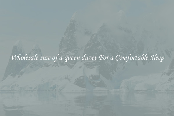 Wholesale size of a queen duvet For a Comfortable Sleep