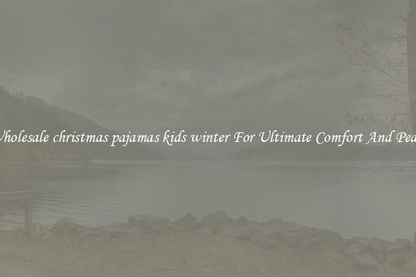 Wholesale christmas pajamas kids winter For Ultimate Comfort And Peace