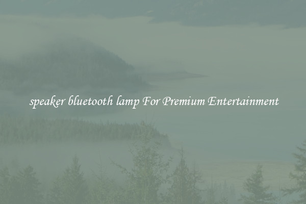 speaker bluetooth lamp For Premium Entertainment