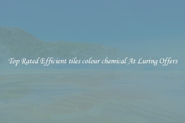 Top Rated Efficient tiles colour chemical At Luring Offers
