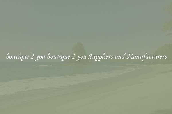 boutique 2 you boutique 2 you Suppliers and Manufacturers