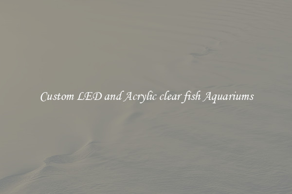 Custom LED and Acrylic clear fish Aquariums