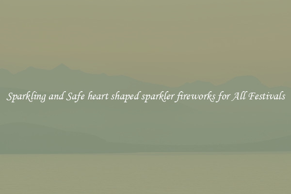 Sparkling and Safe heart shaped sparkler fireworks for All Festivals