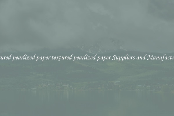 textured pearlized paper textured pearlized paper Suppliers and Manufacturers