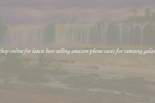 Shop online for latest best-selling amazon phone cases for samsung galaxy