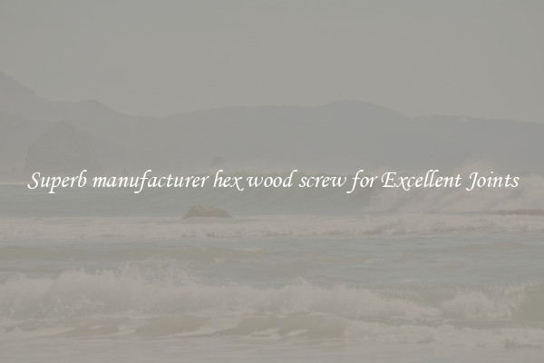 Superb manufacturer hex wood screw for Excellent Joints