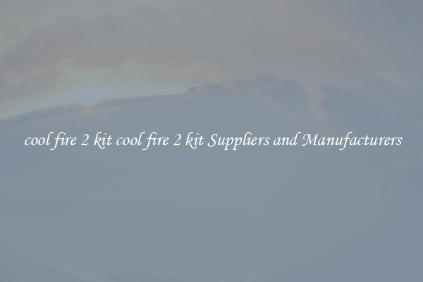 cool fire 2 kit cool fire 2 kit Suppliers and Manufacturers