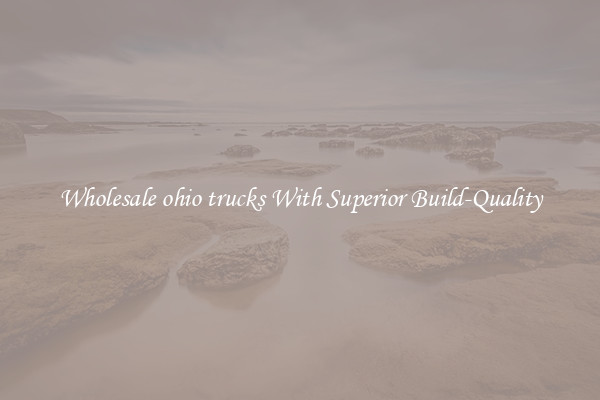 Wholesale ohio trucks With Superior Build-Quality