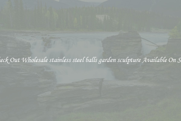 Check Out Wholesale stainless steel balls garden sculpture Available On Sale