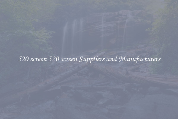 520 screen 520 screen Suppliers and Manufacturers