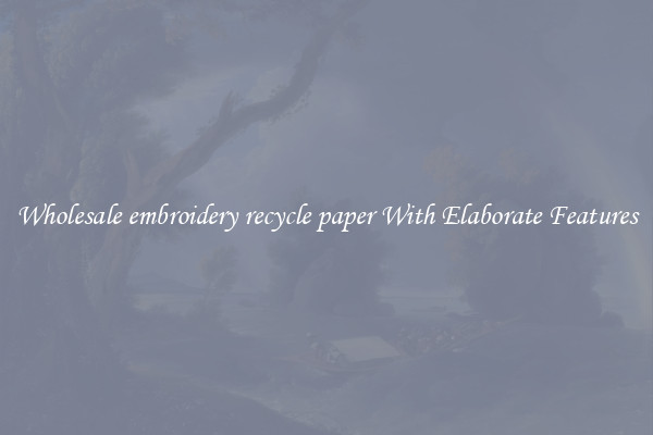 Wholesale embroidery recycle paper With Elaborate Features