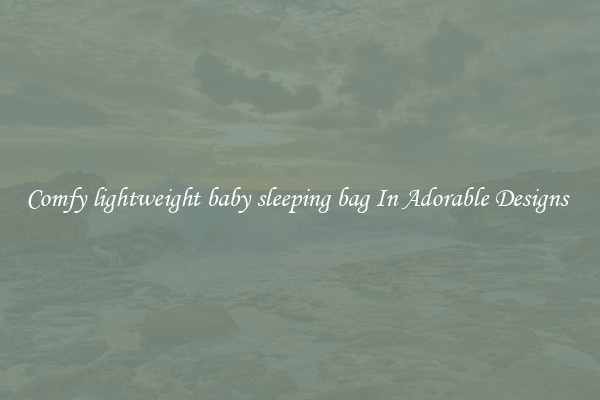 Comfy lightweight baby sleeping bag In Adorable Designs 